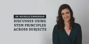 Dr. Michelle Zimmerman Discusses Using STEM Principles Across Subjects