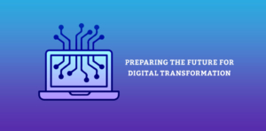 Preparing The Future For Digital Transformation