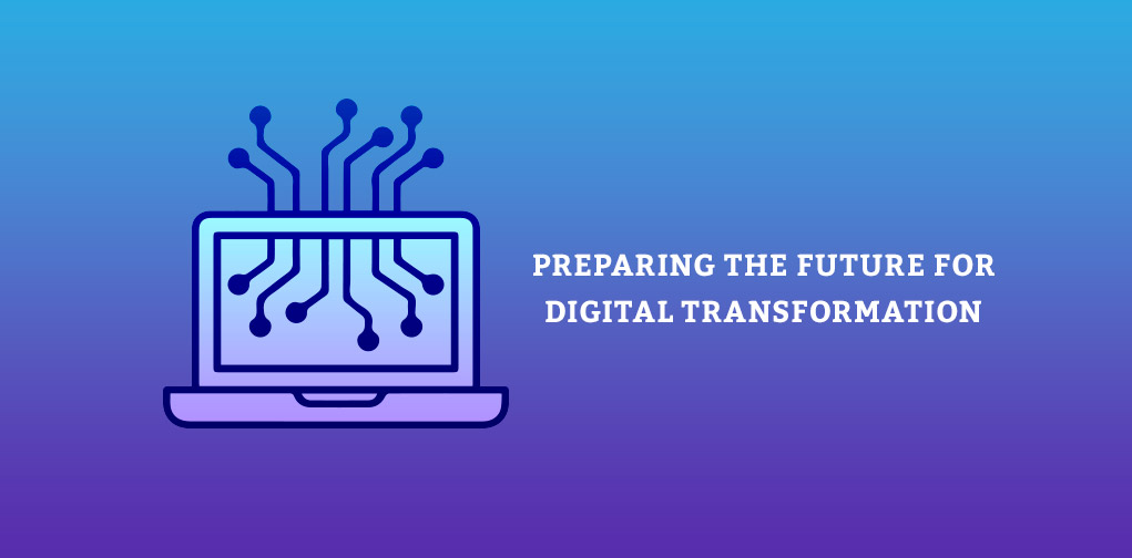 Preparing The Future For Digital Transformation