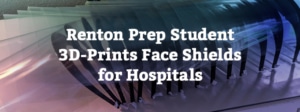 Renton Prep Student 3D-Prints Face Shields for Hospitals